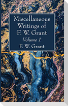 Miscellaneous Writings of F. W. Grant, Volume 1