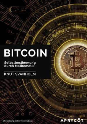 Svanholm, Knut. Bitcoin: Selbstbestimmung durch Mathematik. Aprycot Media GmbH, 2020.