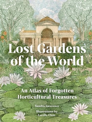 Lawrence, Sandra. Lost Gardens of the World - An Atlas of Forgotten Horticultural Treasures. Quarto Publishing PLC, 2024.