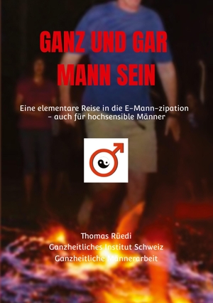 Rüedi, Thomas. GANZ UND GAR MANN SEIN - Eine elementare Reise in die E-Mann-zipation - auch für hochsensible Männer. Swiss Holistic Institute, 2024.
