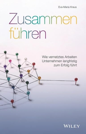 Kraus, Eva-Maria. Zusammen führen - Wie vernetztes Arbeiten Unternehmen langfristig zum Erfolg führt. Wiley-VCH GmbH, 2021.