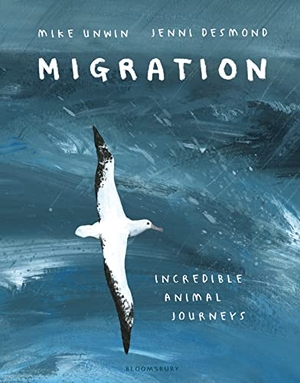 Unwin, Mike. Migration - Incredible Animal Journeys. Bloomsbury Publishing PLC, 2018.