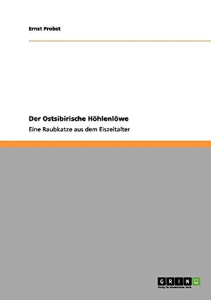 Probst, Ernst. Der Ostsibirische Höhlenlöwe - Eine Raubkatze aus dem Eiszeitalter. GRIN Publishing, 2011.