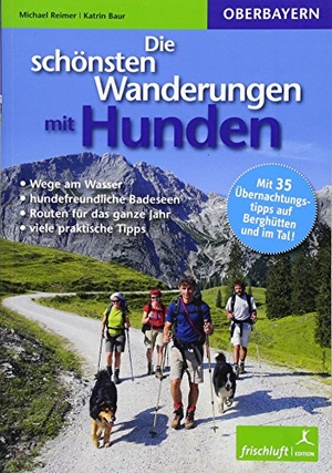 Reimer, Michael / Katrin Baur. Die schönsten Wanderungen mit Hunden - Oberbayern / Wege am Wasser / hundefreundliche Badeseen / Routen für das ganze Jahr / viele praktische Tipps / Mit 35 Übernachtungstipps auf Berghütten und Tal. Frischluft Edition, 2018.