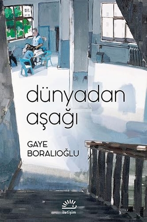 Boralioglu, Gaye. Dünyadan Asagi. Iletisim Yayinlari, 2021.