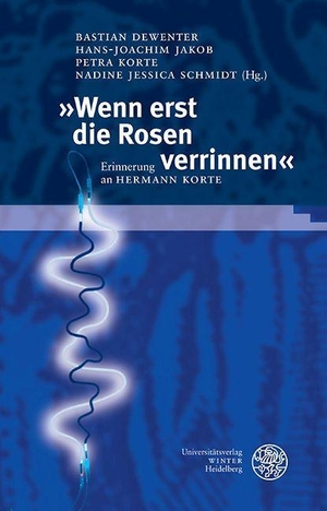 Dewenter, Bastian / Hans-Joachim Jakob et al (Hrsg.). »Wenn erst die Rosen verrinnen« - Erinnerung an Hermann Korte. Universitätsverlag Winter, 2023.