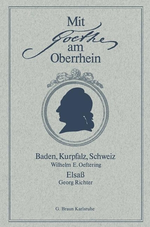 Richter, Georg / Wilhelm E. Oeftering. Mit Goethe am Oberrhein - Baden, Kurpfalz, Schweiz. Elsaß. Braun-Verlag, 1981.