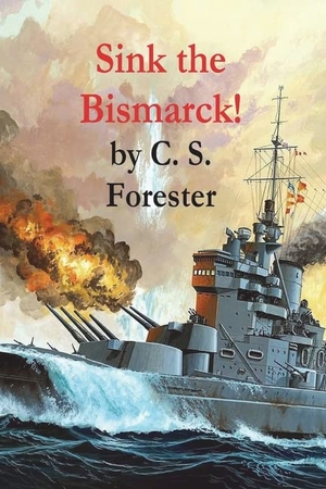 Forester, C. S.. Sink the Bismarck!. Must Have Books, 2022.