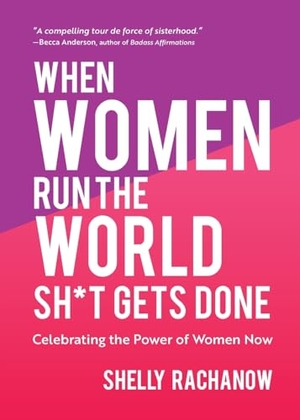 Rachanow, Shelly. When Women Run the World Sh*t Gets Done - Celebrating the Power of Women Now (Gifts for Women, Feminist Theory, Women Empowerment). Turner Publishing Company, 2020.