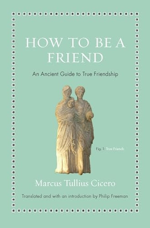 Cicero, Marcus Tullius. How to Be a Friend - An Ancient Guide to True Friendship. Princeton University Press, 2018.