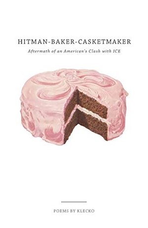 Klecko. Hitman-Baker-Casketmaker - Aftermath of an American's Clash with ICE. Paris Morning Publications, 2019.