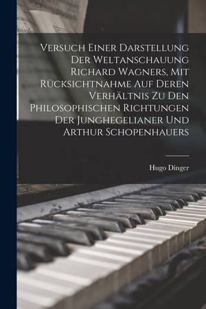 Dinger. Versuch Einer Darstellung Der Weltanschauung Richard Wagners, Mit Rücksichtnahme Auf Deren Verhältnis Zu Den Philosophischen Richtungen Der Junghegelianer Und Arthur Schopenhauers. Legare Street Press, 2022.
