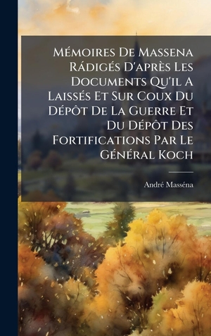 MÃ(c)moires De Massena RÃ¡digÃ(c)s D'aprÃ¨s Les Documents Qu'il A LaissÃ(c)s Et Sur Coux Du DÃ(c)pÃ´t De La Guerre Et Du DÃ(c)pÃ´t Des Fortifications Par Le GÃ(c)nÃ(c)ral Koch. Tradd Street Press, 2025.