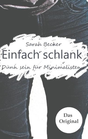 Becker, Sarah. Einfach schlank - Dünn sein für Minimalisten. Books on Demand, 2018.
