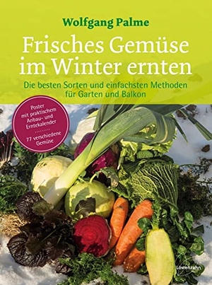 Palme, Wolfgang. Frisches Gemüse im Winter ernten - Die besten Sorten und einfachsten Methoden für Garten und Balkon. Poster mit praktischem Anbau- und Erntekalender. 77 verschiedene Gemüse. Edition Loewenzahn, 2017.