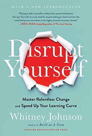 Johnson, Whitney. Disrupt Yourself, with a New Introduction - Master Relentless Change and Speed Up Your Learning Curve. Harvard Business Review Press, 2019.