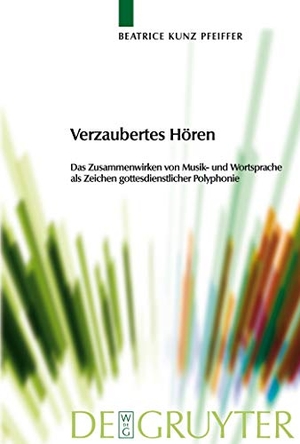 Kunz Pfeiffer, Beatrice. Verzaubertes Hören - Das Zusammenwirken von Musik- und Wortsprache als Zeichen gottesdienstlicher Polyphonie. De Gruyter, 2009.