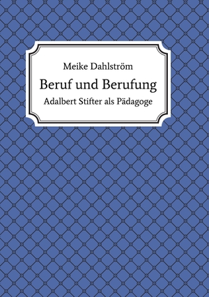 Dahlström, Meike. Beruf und Berufung - Adalbert Stifter als Pädagoge. tredition, 2017.