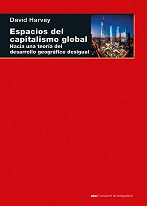 Harvey, David. Espacios del capitalismo global : hacia una teoría del desarrollo geográfico desigual. AKAL EDITORIAL, 2021.