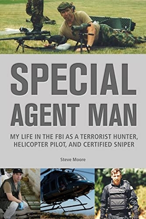Moore, Steve. Special Agent Man - My Life in the FBI as a Terrorist Hunter, Helicopter Pilot, and Certified Sniper. Chicago Review Press, 2012.