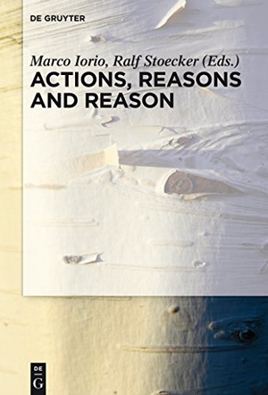 Stoecker, Ralf / Marco Iorio (Hrsg.). Actions, Reasons and Reason. De Gruyter, 2015.