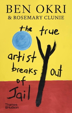 Okri, Ben / Rosemary Clunie. The True Artist Breaks out of Jail. Thames & Hudson Ltd, 2026.