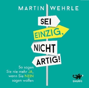 Wehrle, Martin. Sei einzig, nicht artig - So sagen Sie nie mehr ja, wenn Sie nein sagen wollen. Lagato Verlag e.K., 2015.