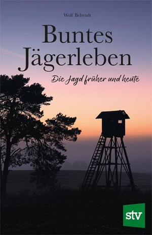 Behrndt, Wolf. Buntes Jägerleben - Die Jagd früher und heute. Stocker Leopold Verlag, 2023.
