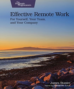 Stanier. Effective Remote Work - For Yourself, Your Team, and Your Spany. Pragmatic Programmers, 2022.