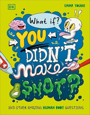 Young, Emma. What If... You Didn't Make Snot? - And Other Amazing Human Body Questions. DK Publishing (Dorling Kindersley), 2025.