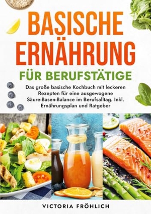Fröhlich, Victoria. Basische Ernährung für Berufstätige - Das große basische Kochbuch mit leckeren Rezepten für eine ausgewogene Säure-Basen-Balance im Berufsalltag. Inkl. Ernährungsplan und Ratgeber. via tolino media, 2025.