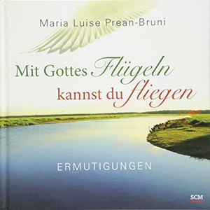 Prean-Bruni, Maria Luise. Mit Gottes Flügeln kannst du fliegen - Ermutigungen. SCM Brockhaus, R., 2018.