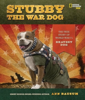 Bausum, Ann. Stubby the War Dog - The True Story of World War I's Bravest Dog. Disney - Rhcb, 2014.