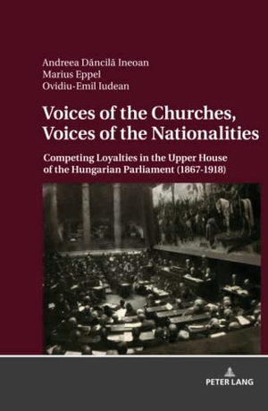D¿ncil¿-Ineoan, Andreea / Iudean, Ovidiu-Emil et al. Voices of the Churches, Voices of the Nationalities - Competing Loyalties in the Upper House of the Hungarian Parliament (1867 - 1918). Peter Lang, 2019.