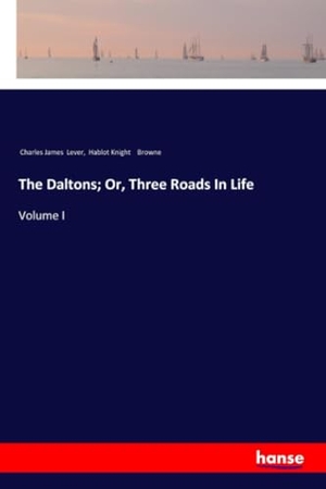 Lever, Charles James / Hablot Knight Browne. The Daltons; Or, Three Roads In Life - Volume I. hansebooks, 2018.