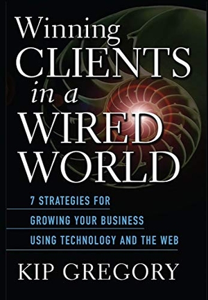 Gregory, Kip / Gregory et al. Winning Clients in a Wired World - Seven Strategies for Growing Your Business Using Technology and the Web. John Wiley & Sons, 2004.