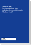Harun Farocki. Eine indexikalische Spur. Nachträge und Register. Band 7