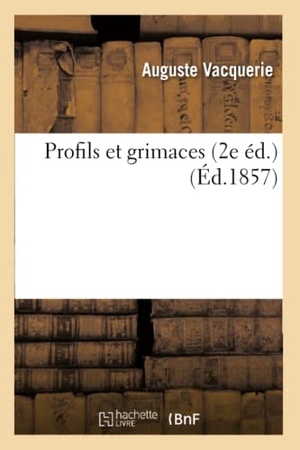 Vacquerie, Auguste. Profils Et Grimaces 2e Éd.. Hachette Livre - BNF, 2017.
