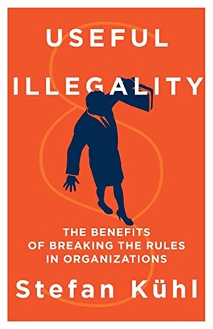 Kühl, Stefan. Useful Illegality - The Benefits of Breaking the Rules in Organizations. Organizational Dialogue Press, 2022.