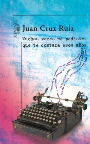 Cruz Ruiz, Juan. Muchas veces me pediste que te contara esos años. Alfaguara, 2008.