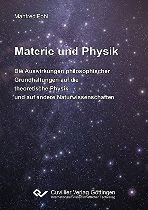 Pohl, Manfred. Materie und Physik - Die Auswirkungen philosophischer Grundhaltungen auf die theoretische Physik und auf andere Naturwissenschaften. Cuvillier, 2020.