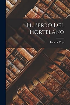 Vega, Lope De. El Perro Del Hortelano. Creative Media Partners, LLC, 2022.