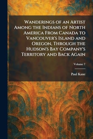 Kane, Paul. Wanderings of an Artist Among the Indians of North America From Canada to Vancouver's Island and Oregon, Through the Hudson's Bay Company's Territory and Back Again. Tradd Street Press, 2026.