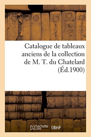 Sortais, Georges. Catalogue de tableaux anciens des écoles espagnole, flamande, française et hollandaise - de la collection de M. T. du Chatelard. Hachette Livre, 2020.