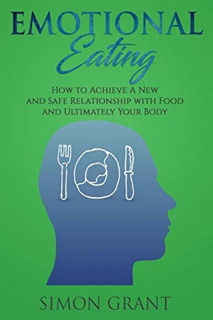 Grant, Simon. Emotional Eating - How to Achieve A New and Safe Relationship with Food and Ultimately Your Body. Joiningthedotstv  Limited, 2020.