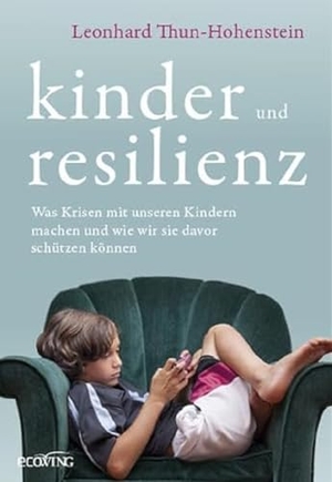 Thun-Hohenstein, Leonhard. Kinder und Resilienz - Was Krisen mit unseren Kindern machen und wie wir sie davor schützen können. ecoWing, 2023.