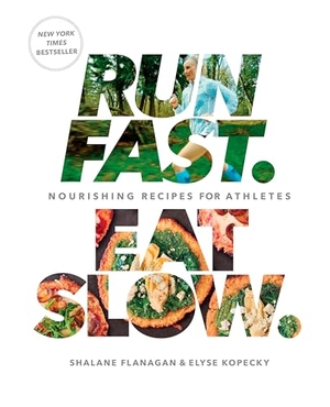 Flanagan, Shalane / Elyse Kopecky. Run Fast. Eat Slow. - Nourishing Recipes for Athletes: A Cookbook. Harmony/Rodale/Convergent, 2016.