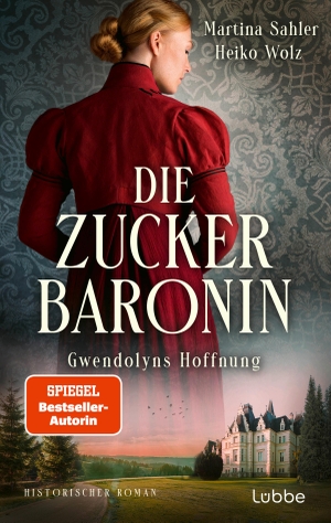 Sahler, Martina / Heiko Wolz. Die Zuckerbaronin - Gwendolyns Hoffnung . Historischer Roman. Lübbe, 2023.