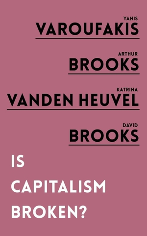 Varoufakis, Yanis / Brooks, Arthur et al. Is Capitalism Broken?. OneWorld Publications, 2020.