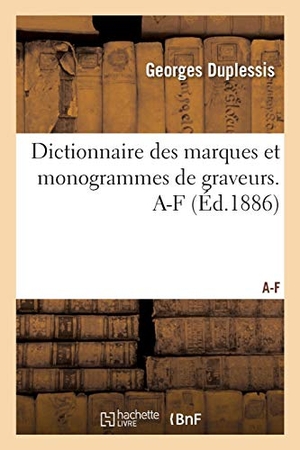 Duplessis, Georges. Dictionnaire des marques et monogrammes de graveurs - A-F. Hachette Livre, 2018.